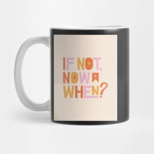 If Not Now When - Pink and Orange Inspirational Quote Mug